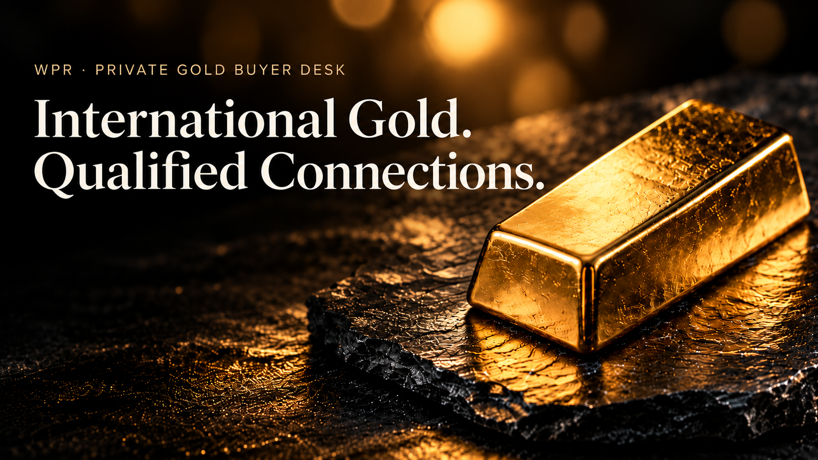WPR Private Gold Buyer Desk — International Gold. Qualified Connections. Illustrative gold ingot on black stone.